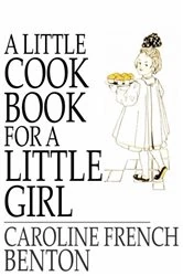 Book cover of A Little Cook Book for a Little Girl by Caroline French Benton