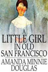 Book cover of A Little Girl in Old San Francisco by Amanda Minnie Douglas