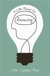 Book cover of A Little Manual for Knowing by Esther Lightcap Meek