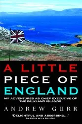 Book cover of A Little Piece of England - My Adventures as Chief Executive of The Falkland Islands by Unknown