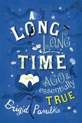 Book cover of A Long, Long Time Ago & Essentially True by Brigid Pasulka
