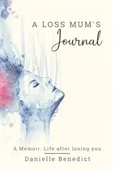 Book cover of A Loss Mum's Journal... by Danielle Benedict