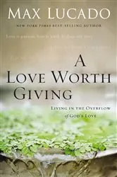 Book cover of A Love Worth Giving by Max Lucado