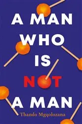 Book cover of A Man Who Is Not A Man by Thando Mgqolozana