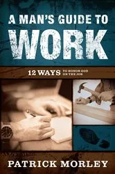 Book cover of A Man's Guide to Work (2nd ed.) by Patrick Morley