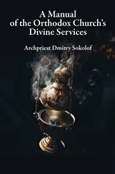 Book cover of A Manual of the Orthodox Church's Divine Services by Dmitry Sokolof