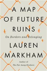 Book cover of A Map of Future Ruins by Lauren Markham