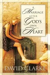 Book cover of A Marriage After God's Own Heart by David Clarke