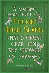 Book cover of A Massive Book Full of FECKIN' IRISH SLANG that's Great Craic for Any Shower of Savages by Unknown