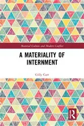 Book cover of A Materiality of Internment by Gilly Carr