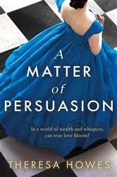 Book cover of A Matter of Persuasion by Theresa Howes