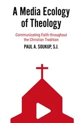 Book cover of A Media Ecology of Theology by Soukup, Paul A., S.J.
