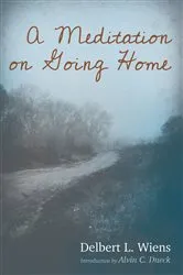 Book cover of A Meditation on Going Home by Delbert L. Wiens