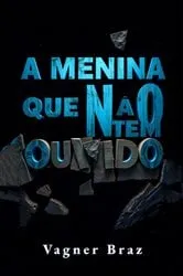 Book cover of A Menina Que Não Tem Ouvido by Vagner Braz