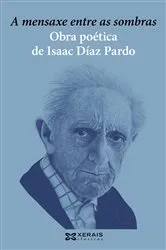 Book cover of A mensaxe entre as sombras. Obra poética de Isaac Díaz Pardo by Isaac Díaz Pardo
