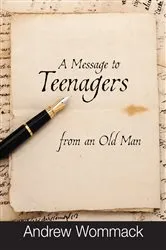 Book cover of A Message to Teenagers from an Old Man by Andrew Wommack