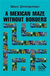 Book cover of A Mexican Maze Without Borders by Marc Zimmerman