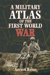 Book cover of A Military Atlas of the First World War by Arthur Banks
