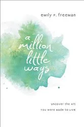 Book cover of A Million Little Ways by Emily P. Freeman