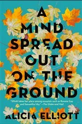 Book cover of A Mind Spread Out on the Ground by Alicia Elliott