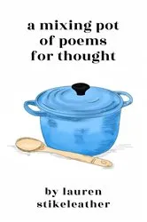 Book cover of A Mixing Pot of Poems for Thought by Lauren Stikeleather