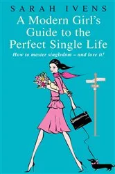 Book cover of A Modern Girl's Guide To The Perfect Single Life by Sarah Ivens