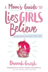 Book cover of A Mom's Guide to Lies Girls Believe by Dannah Gresh