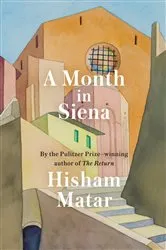 Book cover of A Month in Siena by Hisham Matar