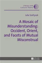 Book cover of A Mosaic of Misunderstanding: Occident, Orient, and Facets of Mutual Misconstrual by Wojciech Kalaga