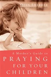 Book cover of A Mother's Guide to Praying for Your Children by Quin Sherrer