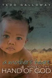Book cover of A Mother's Heart Moved the Hand of God by Tedd Galloway