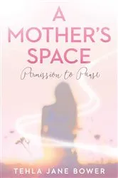 Book cover of A Mother's Space by Tehla Jane Bower