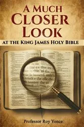 Book cover of A Much Closer Look at the King James Holy Bible by Professor Roy Yonce