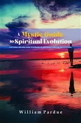 Book cover of A Mystic Guide to Spiritual Evolution by William J. Pardue