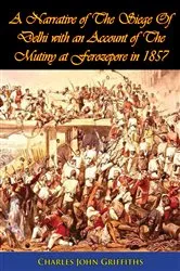 Book cover of A Narrative of The Siege Of Delhi with an Account of The Mutiny at Ferozepore in 1857 [Illustrated Edition] by Unknown