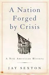 Book cover of A Nation Forged by Crisis by Jay Sexton