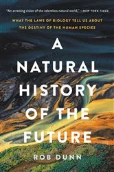 Book cover of A Natural History of the Future by Rob Dunn