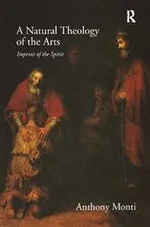 Book cover of A Natural Theology of the Arts by Anthony Monti