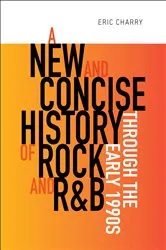 Book cover of A New and Concise History of Rock and R&B through the Early 1990s by Eric Charry