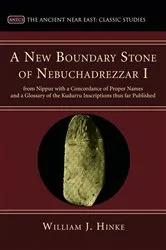 Book cover of A New Boundary Stone of Nebuchadrezzar I from Nippur with a Concordance of Proper Names and a Glossary of the Kudurru Inscriptions thus far Published by William J. Hinke