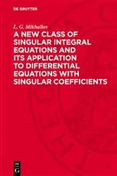 Book cover of A New Class of Singular Integral Equations and Its Application to Differential Equations with Singular Coefficients by L. G. Mikhailov
