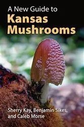 Book cover of A New Guide to Kansas Mushrooms by Sherry Kay