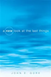 Book cover of A New Look at the Last Things by John E. Gore