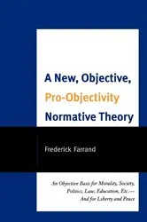 Book cover of A New, Objective, Pro-Objectivity Normative Theory by Frederick Farrand
