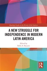 Book cover of A New Struggle for Independence in Modern Latin America by Pablo A. Baisotti
