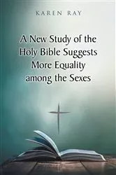 Book cover of A New Study of the Holy Bible Suggests More Equality among the Sexes by Karen Ray