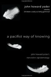 Book cover of A Pacifist Way of Knowing by John Howard Yoder
