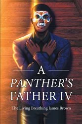 Book cover of A Panther’s Father IV by The Living Breathing James Brown