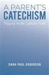 Book cover of A Parent's Catechism by Dana Paul Robinson