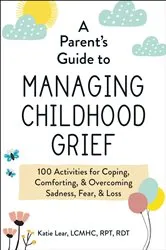 Book cover of A Parent's Guide to Managing Childhood Grief by Katie Lear